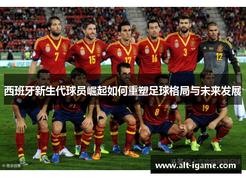 西班牙新生代球员崛起如何重塑足球格局与未来发展 西班牙新生代球员崛起如何重塑足球格局与未来发展