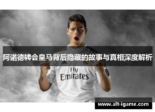 阿诺德转会皇马背后隐藏的故事与真相深度解析 阿诺德转会皇马背后隐藏的故事与真相深度解析
