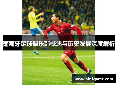 葡萄牙足球俱乐部概述与历史发展深度解析 葡萄牙足球俱乐部概述与历史发展深度解析
