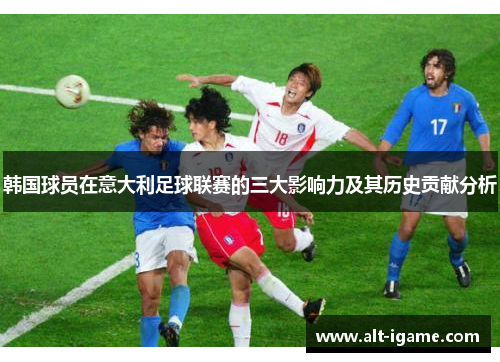 韩国球员在意大利足球联赛的三大影响力及其历史贡献分析