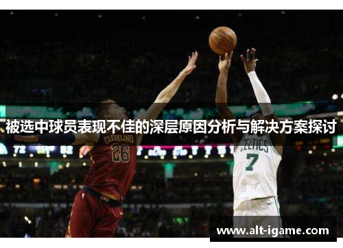 被选中球员表现不佳的深层原因分析与解决方案探讨