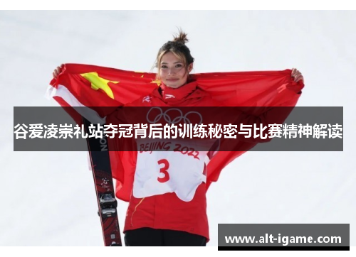 谷爱凌崇礼站夺冠背后的训练秘密与比赛精神解读 谷爱凌崇礼站夺冠背后的训练秘密与比赛精神解读
