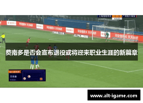 费南多是否会宣布退役或将迎来职业生涯的新篇章