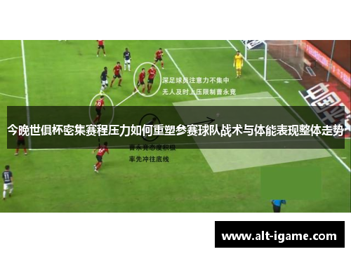 今晚世俱杯密集赛程压力如何重塑参赛球队战术与体能表现整体走势 今晚世俱杯密集赛程压力如何重塑参赛球队战术与体能表现整体走势