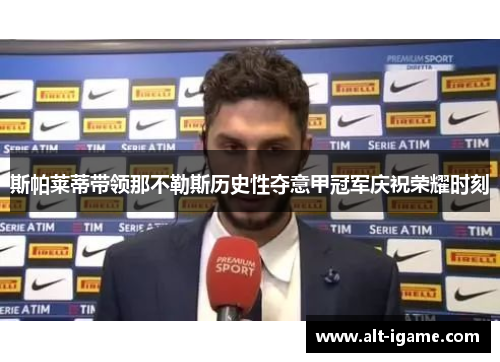 斯帕莱蒂带领那不勒斯历史性夺意甲冠军庆祝荣耀时刻
