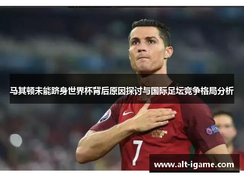 马其顿未能跻身世界杯背后原因探讨与国际足坛竞争格局分析 马其顿未能跻身世界杯背后原因探讨与国际足坛竞争格局分析