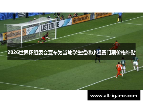 2026世界杯组委会宣布为当地学生提供小组赛门票价格补贴