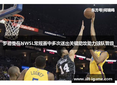 罗德曼在NWSL常规赛中多次送出关键助攻助力球队晋级 罗德曼在NWSL常规赛中多次送出关键助攻助力球队晋级