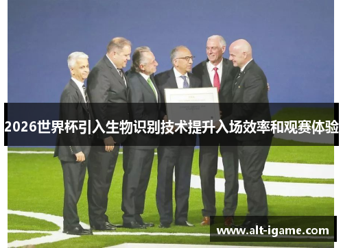 2026世界杯引入生物识别技术提升入场效率和观赛体验 2026世界杯引入生物识别技术提升入场效率和观赛体验